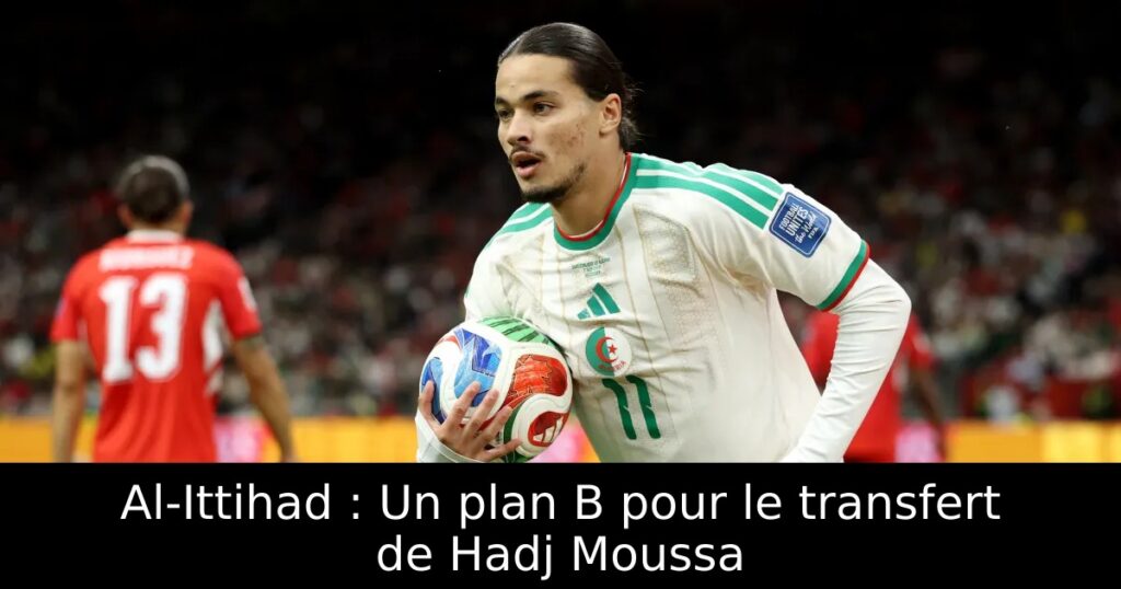 Al-Ittihad : Un plan B pour le transfert de Hadj Moussa