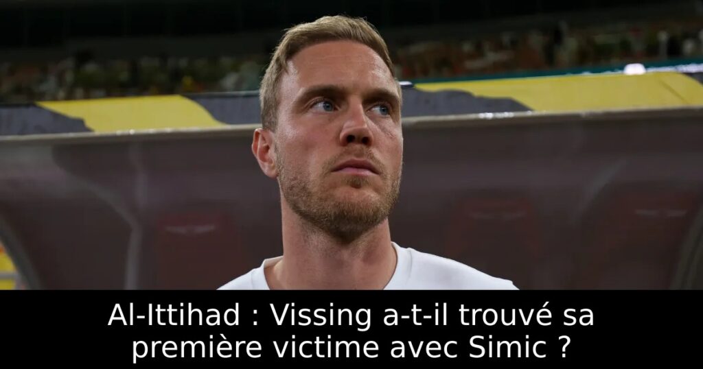 Al-Ittihad : Vissing a-t-il trouvé sa première victime avec Simic ?