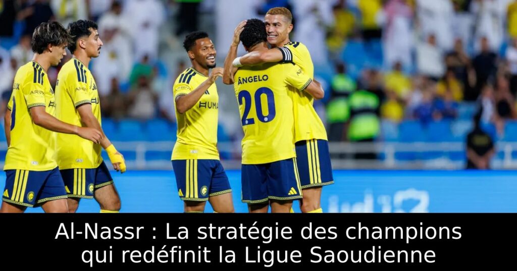 Al-Nassr : La stratégie des champions qui redéfinit la Ligue Saoudienne