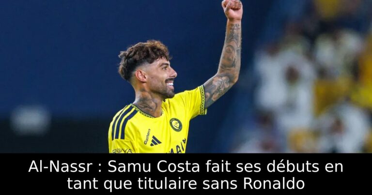 Al-Nassr : Samu Costa fait ses débuts en tant que titulaire sans Ronaldo
