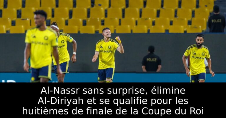 Al-Nassr sans surprise, élimine Al-Diriyah et se qualifie pour les huitièmes de finale de la Coupe du Roi