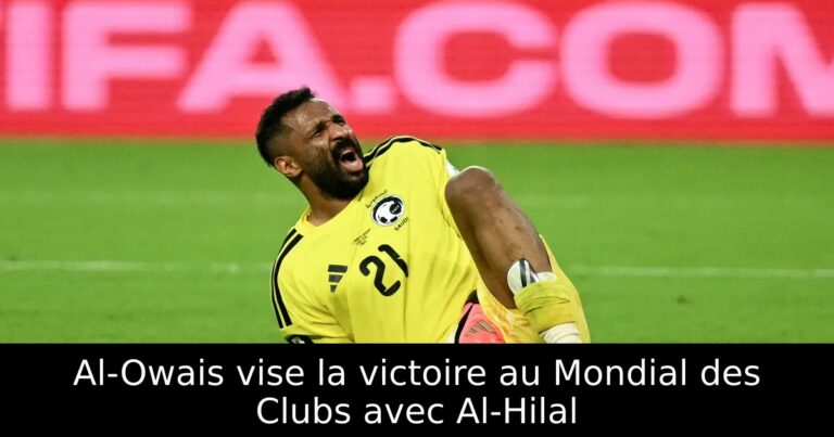 Al-Owais vise la victoire au Mondial des Clubs avec Al-Hilal