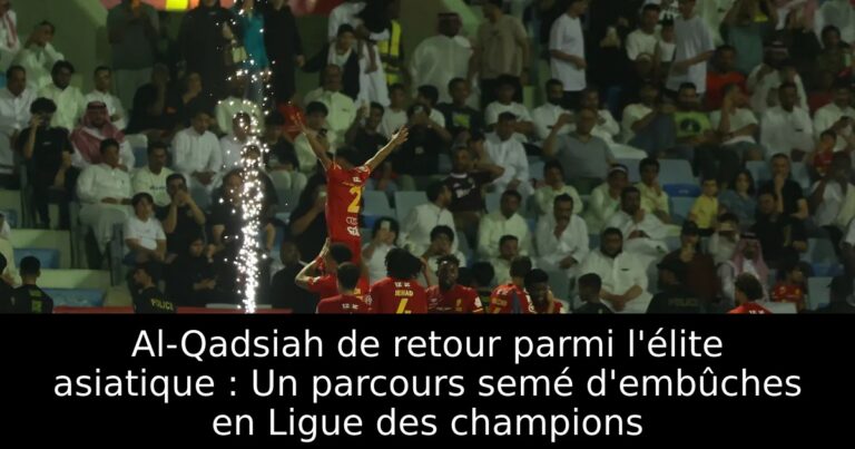 Al-Qadsiah de retour parmi l'élite asiatique : Un parcours semé d'embûches en Ligue des champions