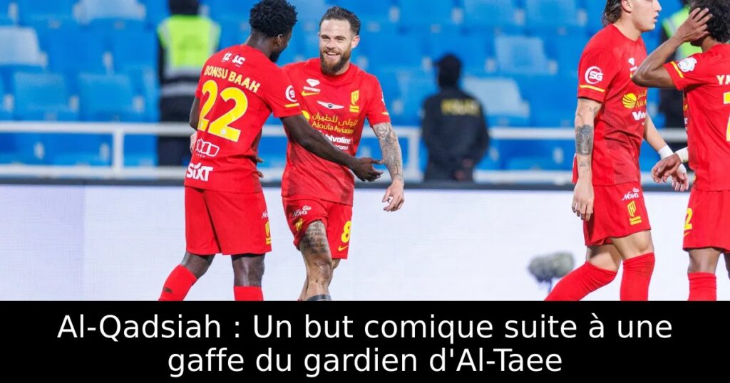 Al-Qadsiah : Un but comique suite à une gaffe du gardien d&rsquo;Al-Taee