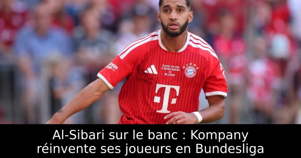 Al-Sibari sur le banc : Kompany réinvente ses joueurs en Bundesliga