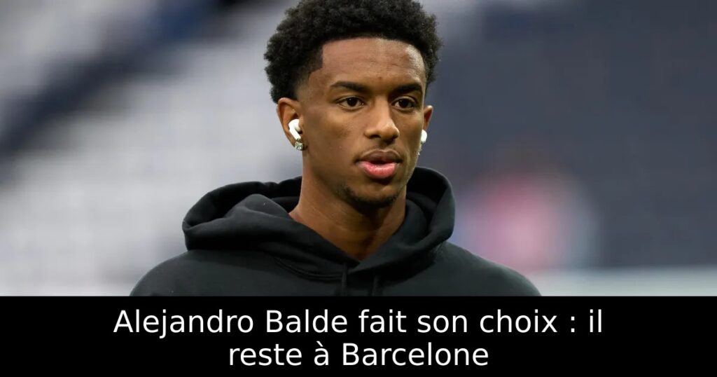 Alejandro Balde fait son choix : il reste à Barcelone