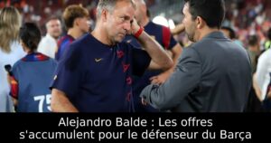 Alejandro Balde : Les offres s&rsquo;accumulent pour le défenseur du Barça