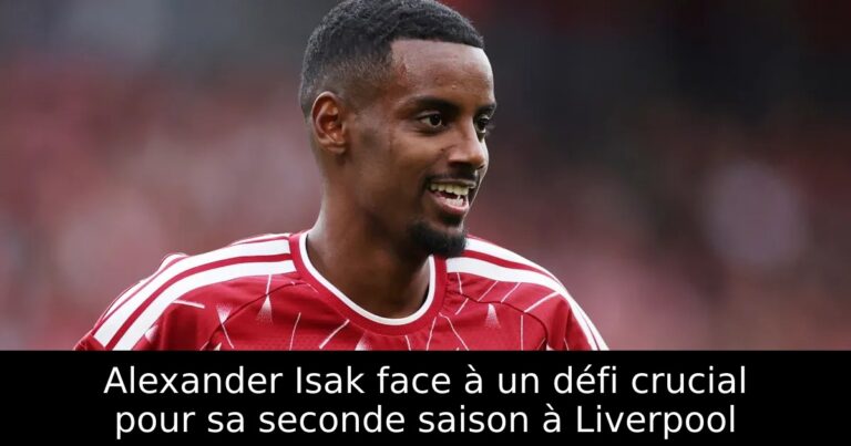 Alexander Isak face à un défi crucial pour sa seconde saison à Liverpool