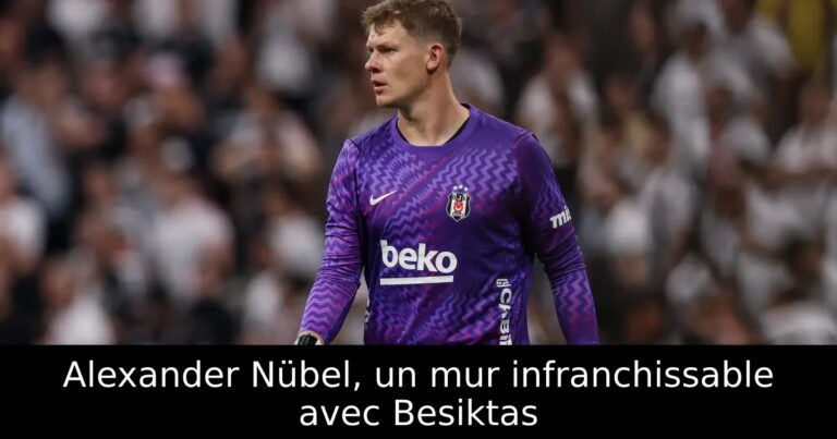 Alexander Nübel, un mur infranchissable avec Besiktas