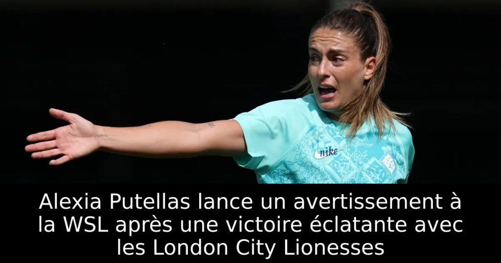 Alexia Putellas lance un avertissement à la WSL après une victoire éclatante avec les London City Lionesses