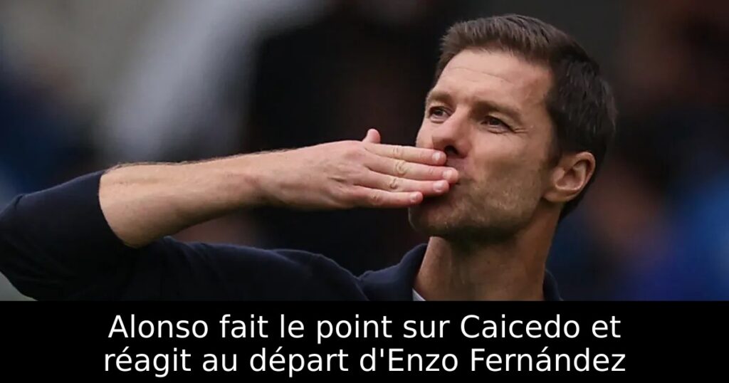 Alonso fait le point sur Caicedo et réagit au départ d&rsquo;Enzo Fernández