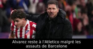 Alvarez reste à l&rsquo;Atletico malgré les assauts de Barcelone
