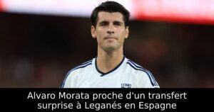 Alvaro Morata proche d&rsquo;un transfert surprise à Leganés en Espagne