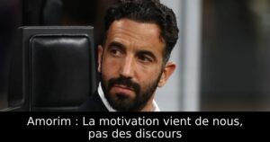 Amorim : La motivation vient de nous, pas des discours