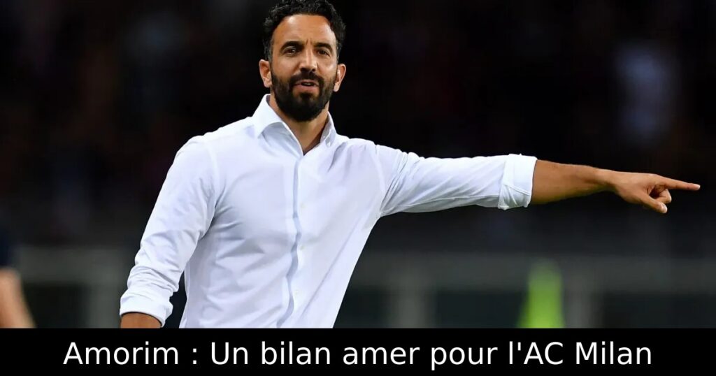 Amorim : Un bilan amer pour l&rsquo;AC Milan