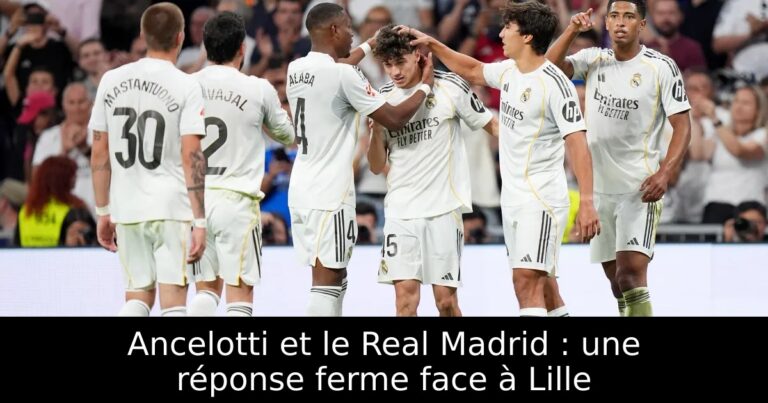 Ancelotti et le Real Madrid : une réponse ferme face à Lille