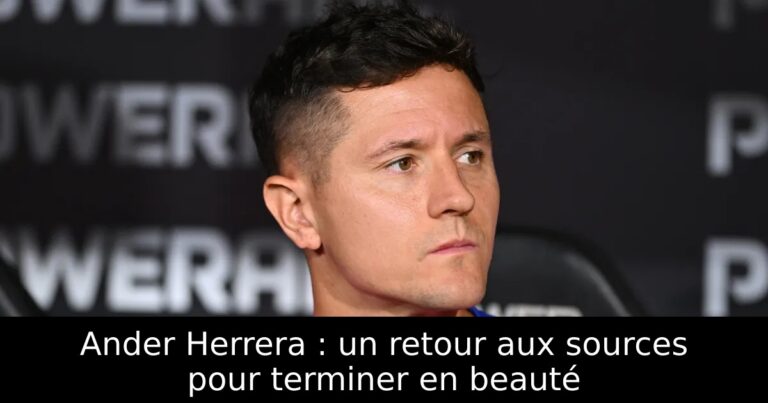 Ander Herrera : un retour aux sources pour terminer en beauté