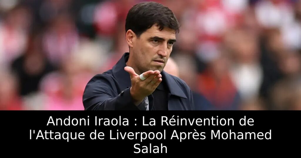 Andoni Iraola : La Réinvention de l&rsquo;Attaque de Liverpool Après Mohamed Salah
