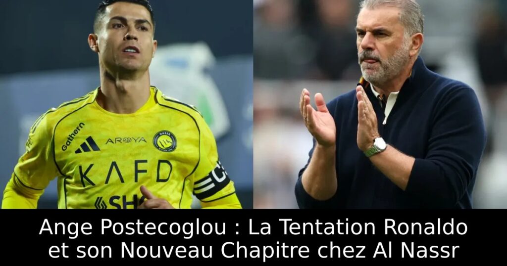 Ange Postecoglou : La Tentation Ronaldo et son Nouveau Chapitre chez Al Nassr