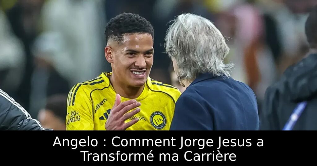 Angelo : Comment Jorge Jesus a Transformé ma Carrière