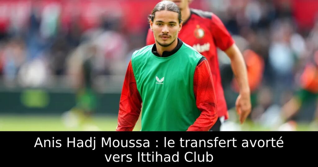 Anis Hadj Moussa : le transfert avorté vers Ittihad Club