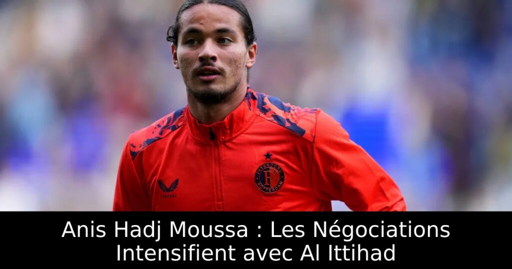 Anis Hadj Moussa : Les Négociations Intensifient avec Al Ittihad