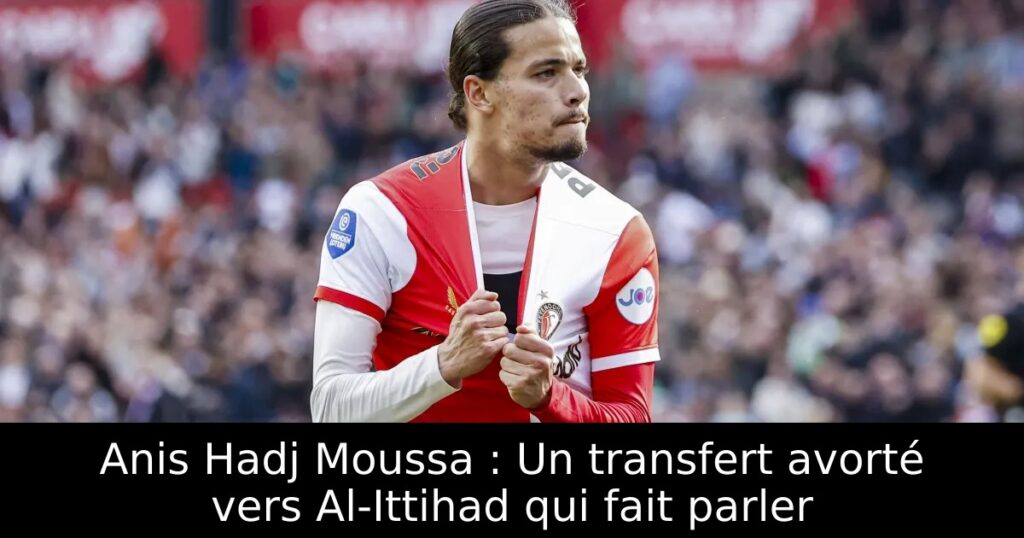 Anis Hadj Moussa : Un transfert avorté vers Al-Ittihad qui fait parler