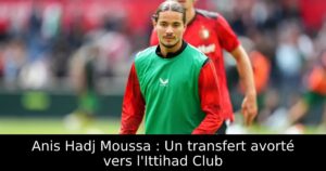 Anis Hadj Moussa : Un transfert avorté vers l&rsquo;Ittihad Club