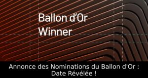 Annonce des Nominations du Ballon d&rsquo;Or : Date Révélée !