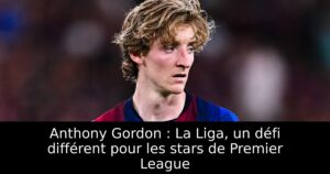 Anthony Gordon : La Liga, un défi différent pour les stars de Premier League