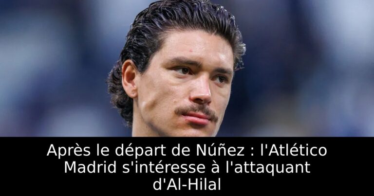 Après le départ de Núñez : l'Atlético Madrid s'intéresse à l'attaquant d'Al-Hilal