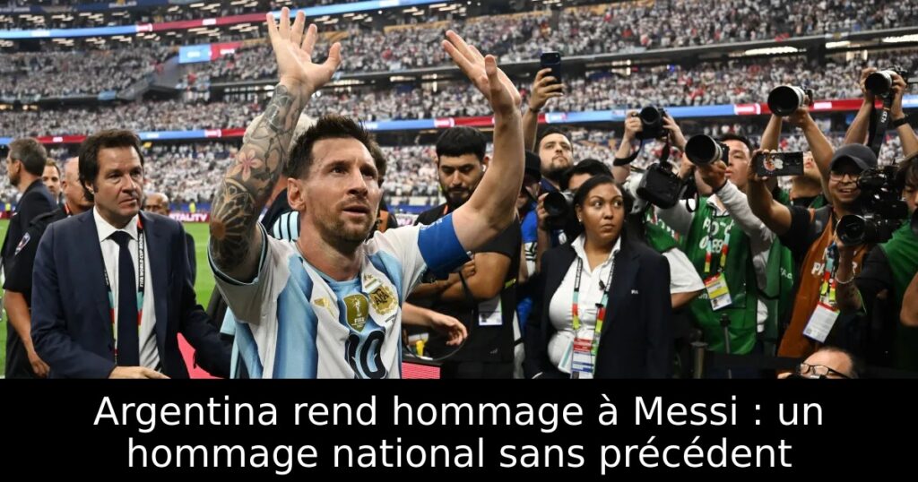 Argentina rend hommage à Messi : un hommage national sans précédent