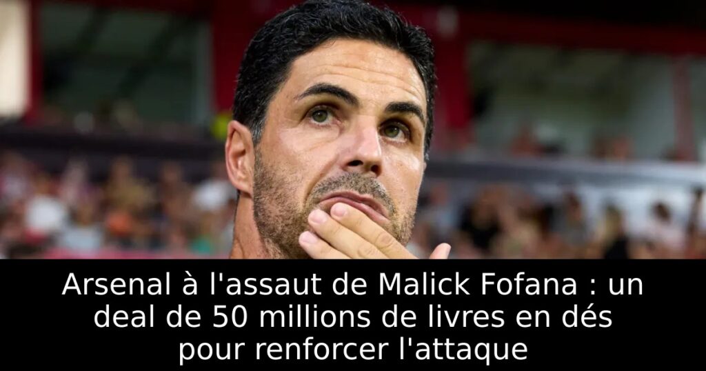 Arsenal à l&rsquo;assaut de Malick Fofana : un deal de 50 millions de livres en dés pour renforcer l&rsquo;attaque