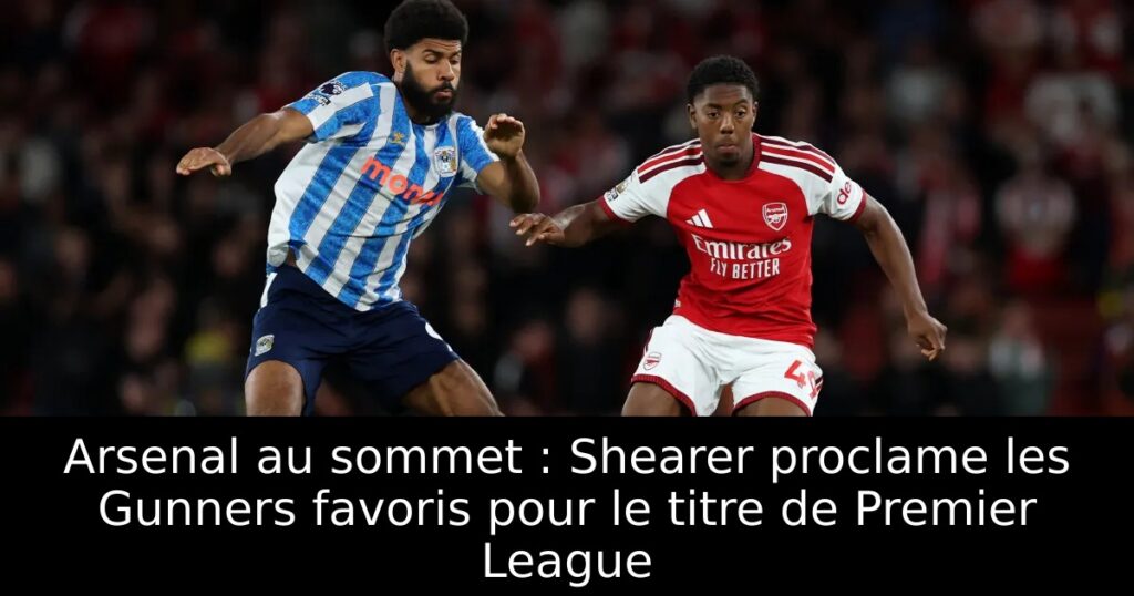 Arsenal au sommet : Shearer proclame les Gunners favoris pour le titre de Premier League