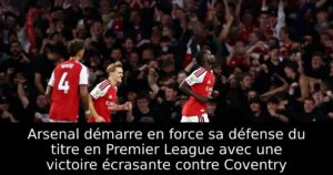 Arsenal démarre en force sa défense du titre en Premier League avec une victoire écrasante contre Coventry
