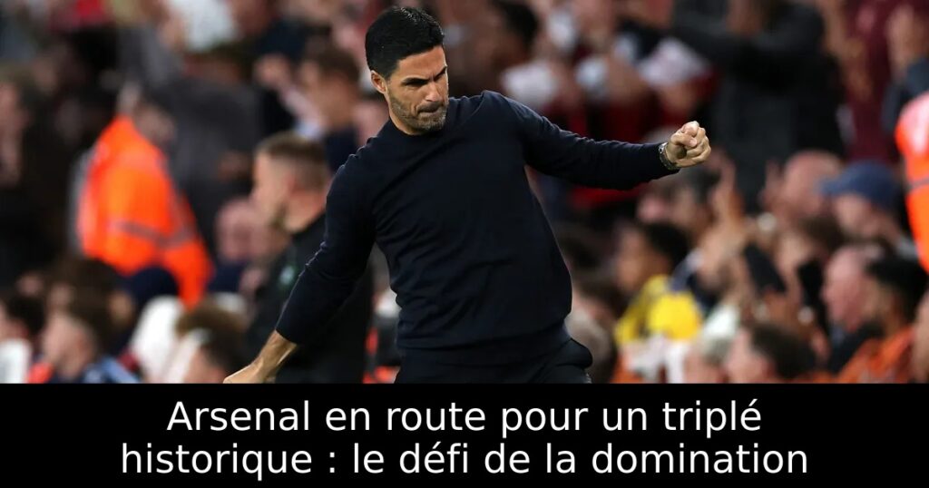 Arsenal en route pour un triplé historique : le défi de la domination
