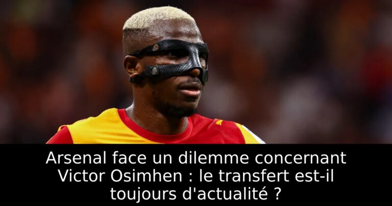 Arsenal face un dilemme concernant Victor Osimhen : le transfert est-il toujours d'actualité ?