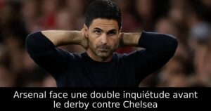 Arsenal face une double inquiétude avant le derby contre Chelsea