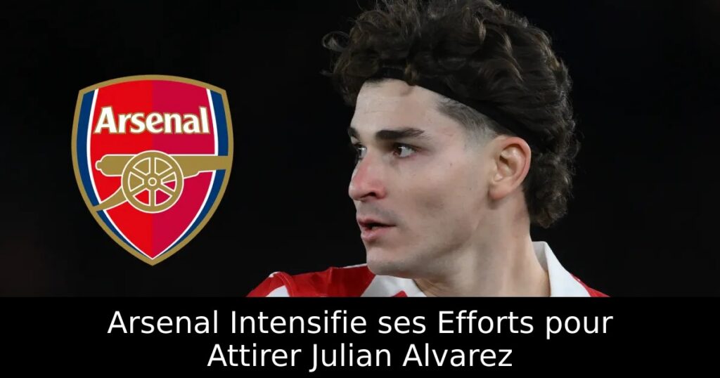 Arsenal Intensifie ses Efforts pour Attirer Julian Alvarez
