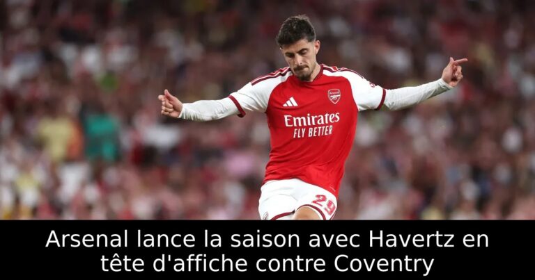 Arsenal lance la saison avec Havertz en tête d'affiche contre Coventry