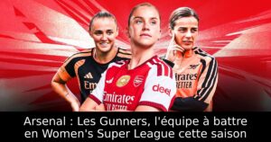 Arsenal : Les Gunners, l&rsquo;équipe à battre en Women&rsquo;s Super League cette saison