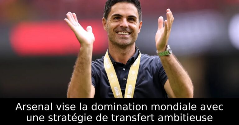 Arsenal vise la domination mondiale avec une stratégie de transfert ambitieuse