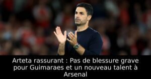 Arteta rassurant : Pas de blessure grave pour Guimaraes et un nouveau talent à Arsenal