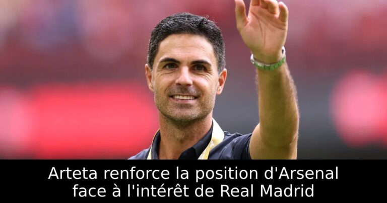 Arteta renforce la position d'Arsenal face à l'intérêt de Real Madrid