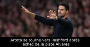 Arteta se tourne vers Rashford après l&rsquo;échec de la piste Alvarez