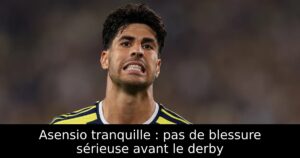 Asensio tranquille : pas de blessure sérieuse avant le derby