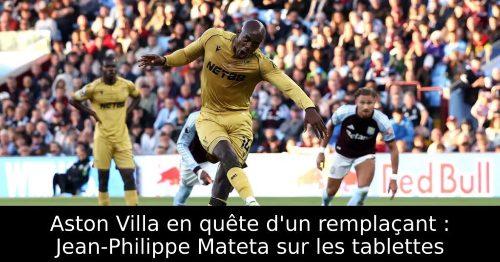 Aston Villa en quête d&rsquo;un remplaçant : Jean-Philippe Mateta sur les tablettes