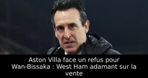 Aston Villa face un refus pour Wan-Bissaka : West Ham adamant sur la vente