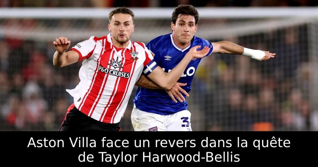 Aston Villa face un revers dans la quête de Taylor Harwood-Bellis