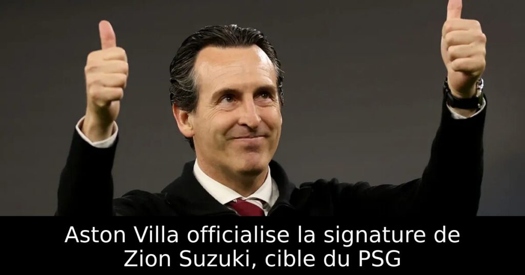 Aston Villa officialise la signature de Zion Suzuki, cible du PSG